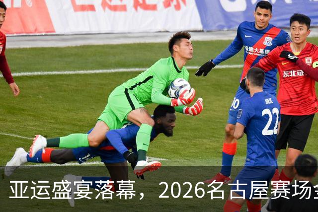 亚运盛宴落幕，2026名古屋赛场金牌榜揭晓，下一站多哈！